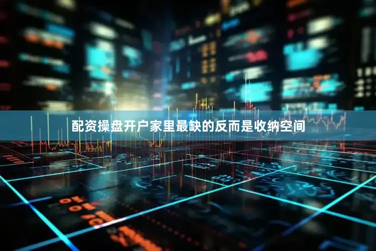 配资操盘开户家里最缺的反而是收纳空间