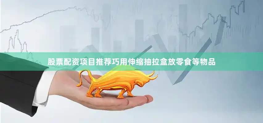 股票配资项目推荐巧用伸缩抽拉盒放零食等物品