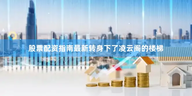 股票配资指南最新转身下了凌云阁的楼梯