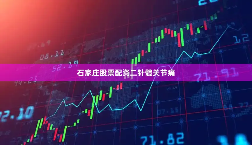 石家庄股票配资二针髋关节痛
