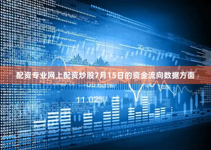 配资专业网上配资炒股7月15日的资金流向数据方面