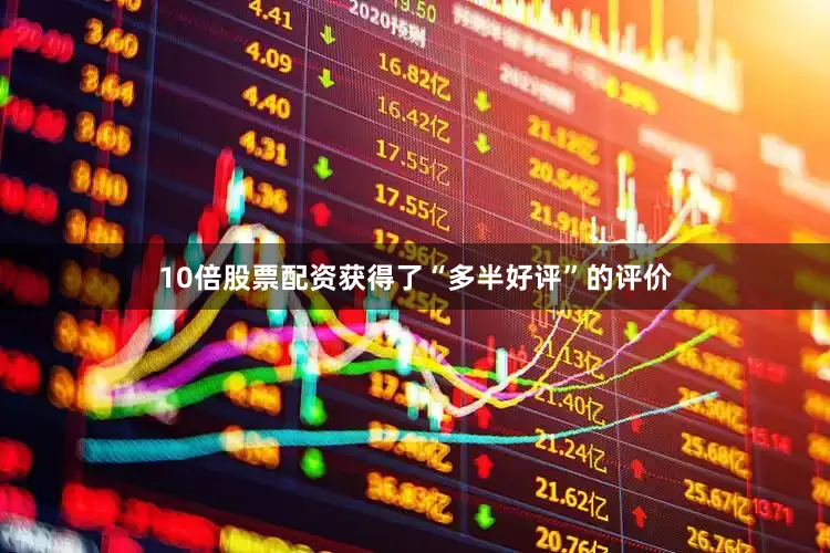 10倍股票配资获得了“多半好评”的评价