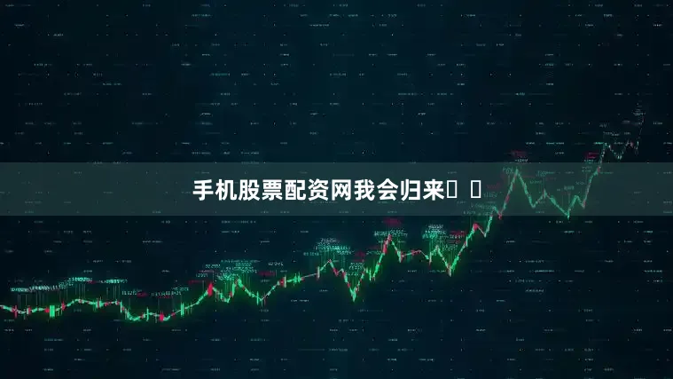 手机股票配资网我会归来⏱️